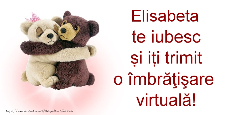 Felicitari de prietenie - Elisabeta te iubesc și iți trimit o îmbrăţişare virtuală!