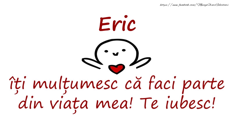 Felicitari de prietenie - Eric, îți mulțumesc că faci parte din viața mea! Te iubesc!