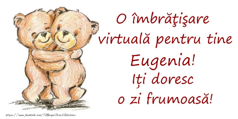 Felicitari de prietenie - O îmbrăţişare virtuală pentru tine Eugenia. Iți doresc o zi frumoasă!