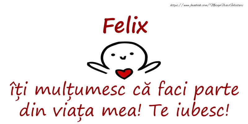 Felicitari de prietenie - Felix, îți mulțumesc că faci parte din viața mea! Te iubesc!