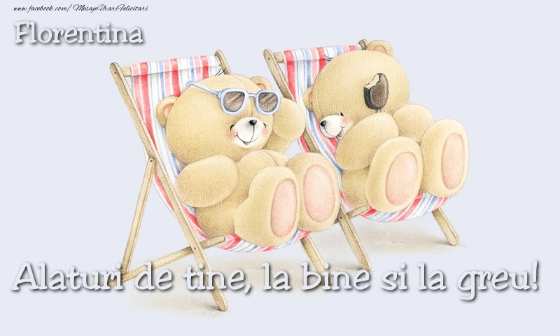 Felicitari de prietenie - Florentina. Alaturi de tine, la bine si la greu!