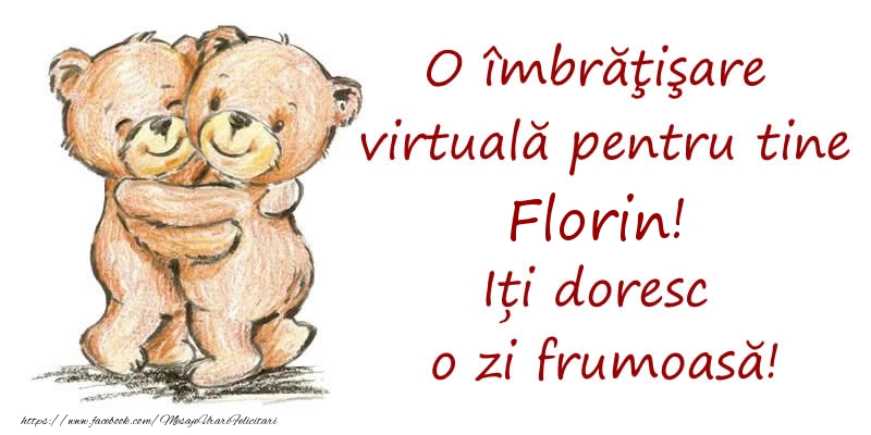 Felicitari de prietenie - O îmbrăţişare virtuală pentru tine Florin. Iți doresc o zi frumoasă!