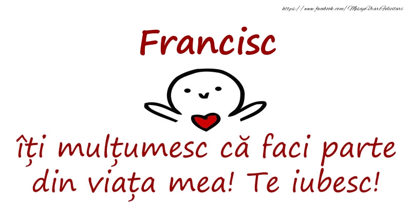 Felicitari de prietenie - Francisc, îți mulțumesc că faci parte din viața mea! Te iubesc!
