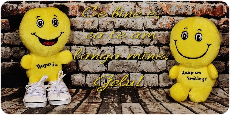 Felicitari de prietenie - Ce bine e ca te am langa mine, Gelu