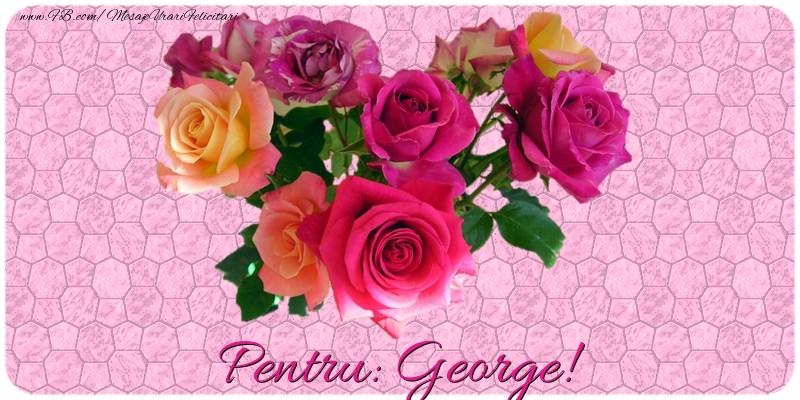 Felicitari de prietenie - Trandafiri | Pentru George
