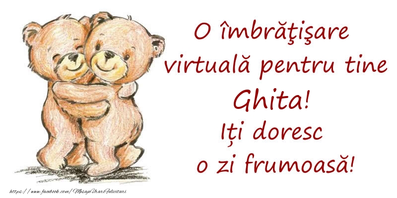 Felicitari de prietenie - O îmbrăţişare virtuală pentru tine Ghita. Iți doresc o zi frumoasă!