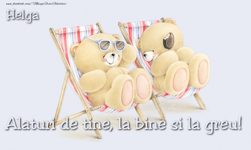 Felicitari de prietenie - Helga. Alaturi de tine, la bine si la greu!