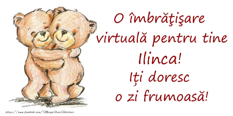 Felicitari de prietenie - Ursuleti | O îmbrăţişare virtuală pentru tine Ilinca. Iți doresc o zi frumoasă!
