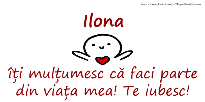 Felicitari de prietenie - Ilona, îți mulțumesc că faci parte din viața mea! Te iubesc!