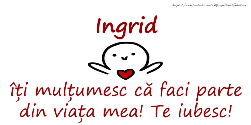 Felicitari de prietenie - Ingrid, îți mulțumesc că faci parte din viața mea! Te iubesc!