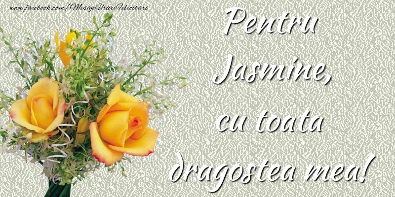 Felicitari de prietenie - Trandafiri | Pentru Jasmine,  cu toata dragostea mea!