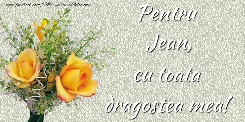 Felicitari de prietenie - Trandafiri | Pentru Jean,  cu toata dragostea mea!