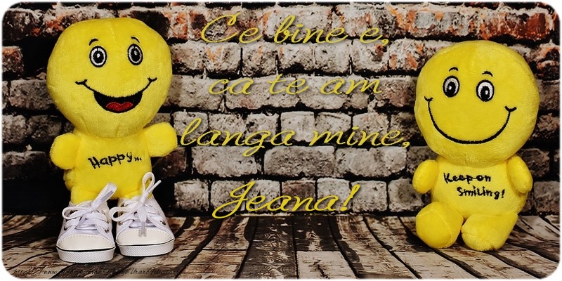 Felicitari de prietenie - Haioase | Ce bine e ca te am langa mine, Jeana