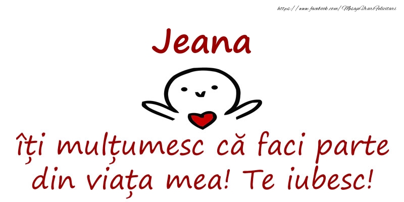 Felicitari de prietenie - Jeana, îți mulțumesc că faci parte din viața mea! Te iubesc!