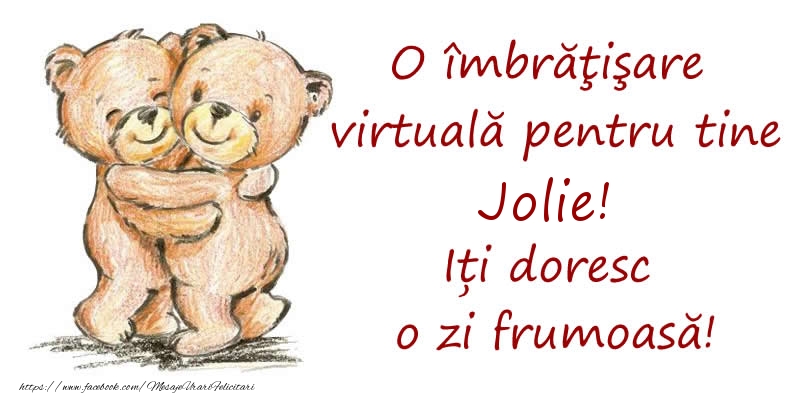 Felicitari de prietenie - O îmbrăţişare virtuală pentru tine Jolie. Iți doresc o zi frumoasă!