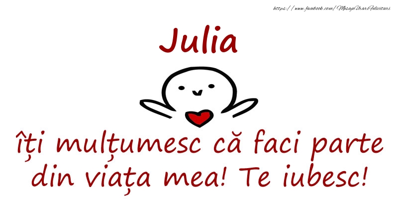 Felicitari de prietenie - Julia, îți mulțumesc că faci parte din viața mea! Te iubesc!