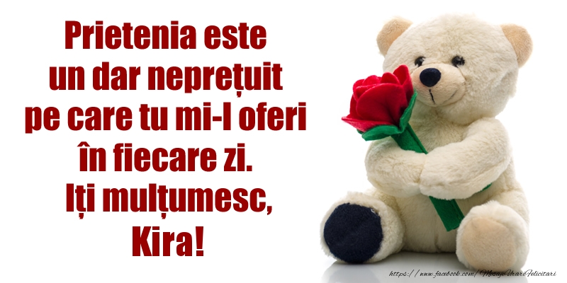 Felicitari de prietenie - Flori & Ursuleti | Prietenia este un dar neprețuit pe care tu mi-l oferi în fiecare zi. Iți mulțumesc, Kira!