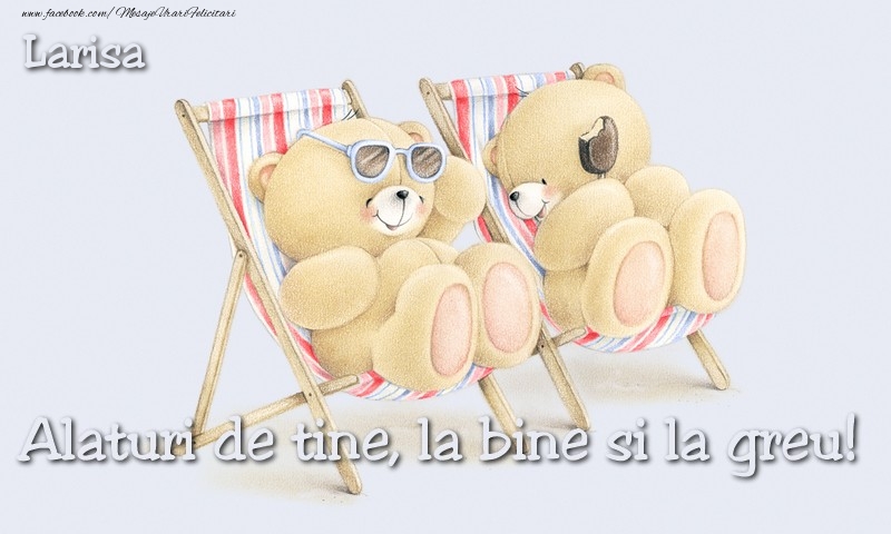 Felicitari de prietenie - Larisa. Alaturi de tine, la bine si la greu!