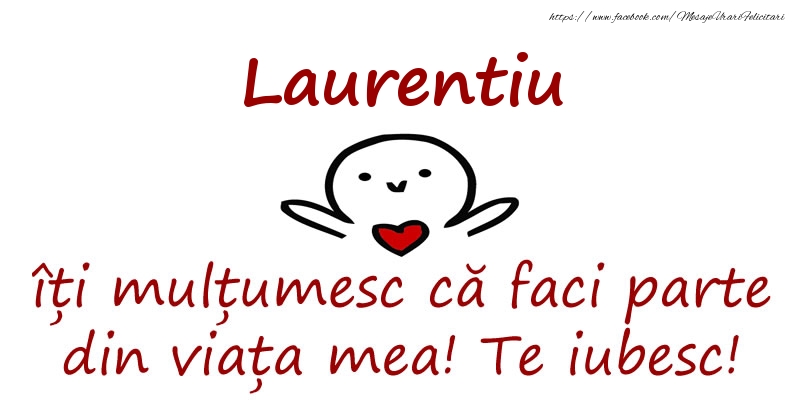 Felicitari de prietenie - Laurentiu, îți mulțumesc că faci parte din viața mea! Te iubesc!