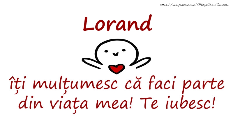 Felicitari de prietenie - Lorand, îți mulțumesc că faci parte din viața mea! Te iubesc!