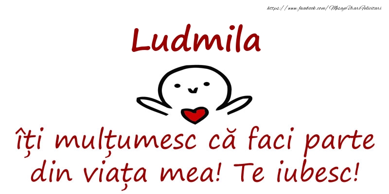Felicitari de prietenie - Haioase | Ludmila, îți mulțumesc că faci parte din viața mea! Te iubesc!