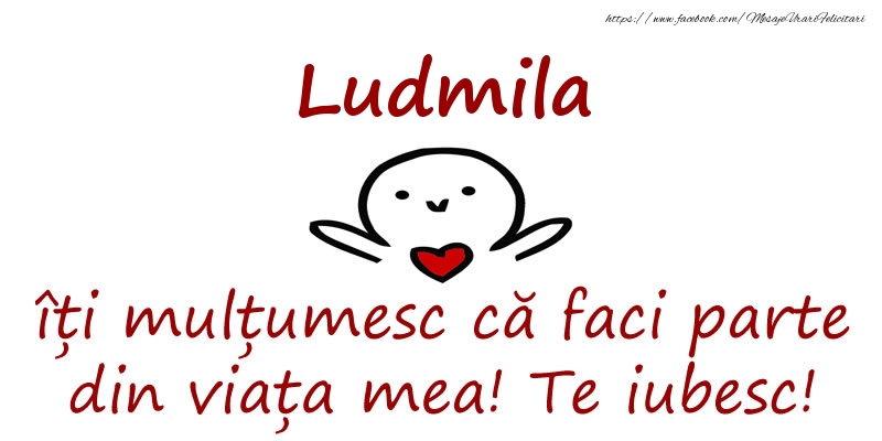 Felicitari de prietenie - Ludmila, îți mulțumesc că faci parte din viața mea! Te iubesc!