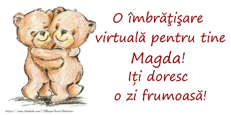 Felicitari de prietenie - O îmbrăţişare virtuală pentru tine Magda. Iți doresc o zi frumoasă!