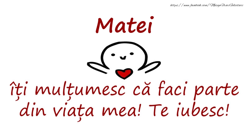  Felicitari de prietenie - Haioase | Matei, îți mulțumesc că faci parte din viața mea! Te iubesc!