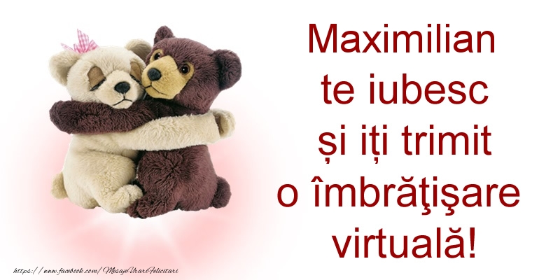 Felicitari de prietenie - Ursuleti | Maximilian te iubesc și iți trimit o îmbrăţişare virtuală!