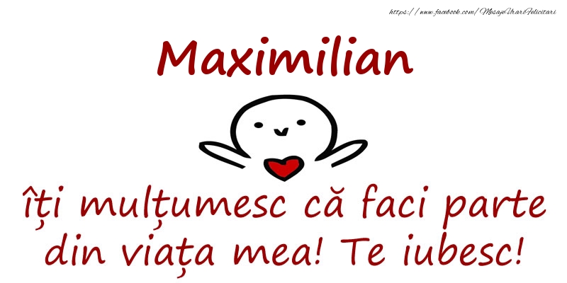 Felicitari de prietenie - Haioase | Maximilian, îți mulțumesc că faci parte din viața mea! Te iubesc!