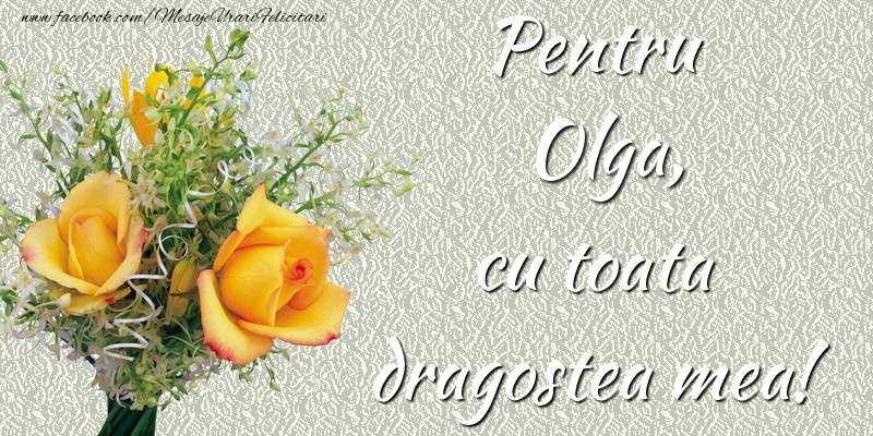 Felicitari de prietenie - Trandafiri | Pentru Olga,  cu toata dragostea mea!