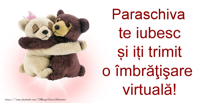 Felicitari de prietenie - Ursuleti | Paraschiva te iubesc și iți trimit o îmbrăţişare virtuală!