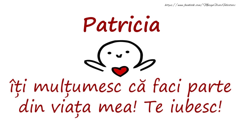 Felicitari de prietenie - Patricia, îți mulțumesc că faci parte din viața mea! Te iubesc!