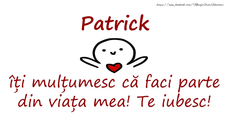 Felicitari de prietenie - Patrick, îți mulțumesc că faci parte din viața mea! Te iubesc!