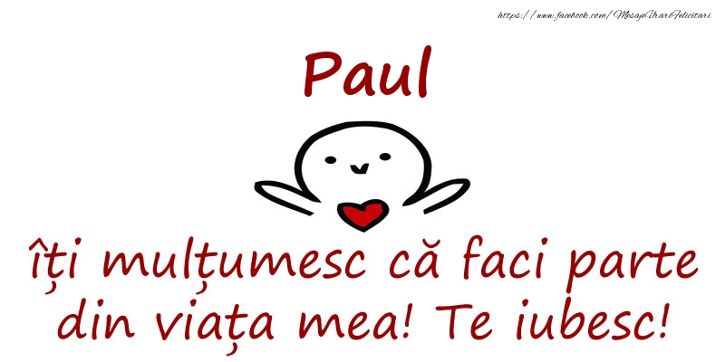 Felicitari de prietenie - Haioase | Paul, îți mulțumesc că faci parte din viața mea! Te iubesc!