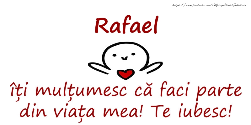 Felicitari de prietenie - Haioase | Rafael, îți mulțumesc că faci parte din viața mea! Te iubesc!