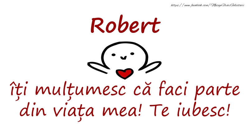 Felicitari de prietenie - Robert, îți mulțumesc că faci parte din viața mea! Te iubesc!