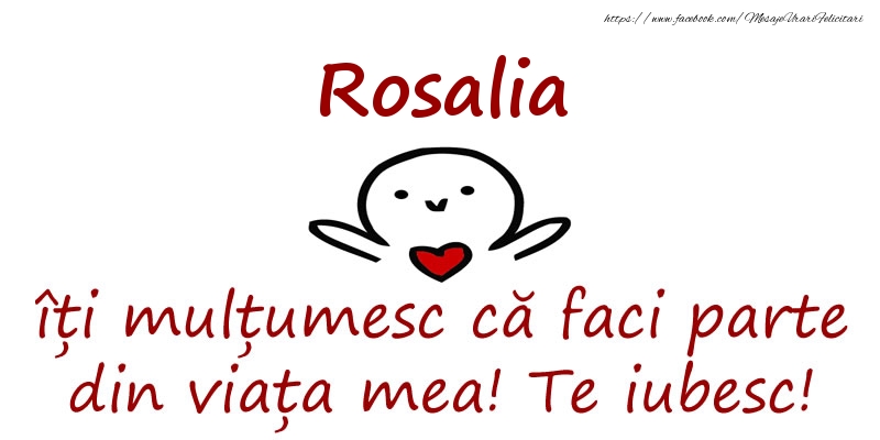 Felicitari de prietenie - Rosalia, îți mulțumesc că faci parte din viața mea! Te iubesc!