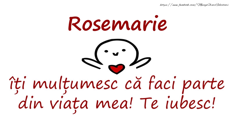 Felicitari de prietenie - Haioase | Rosemarie, îți mulțumesc că faci parte din viața mea! Te iubesc!