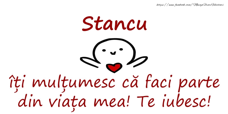 Felicitari de prietenie - Stancu, îți mulțumesc că faci parte din viața mea! Te iubesc!
