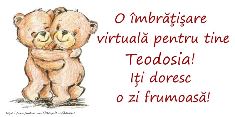 Felicitari de prietenie - O îmbrăţişare virtuală pentru tine Teodosia. Iți doresc o zi frumoasă!