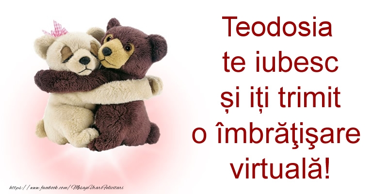 Felicitari de prietenie - Teodosia te iubesc și iți trimit o îmbrăţişare virtuală!