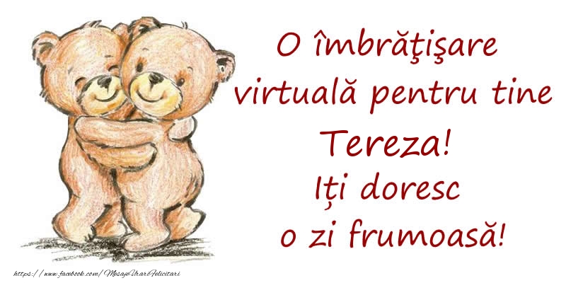 Felicitari de prietenie - O îmbrăţişare virtuală pentru tine Tereza. Iți doresc o zi frumoasă!