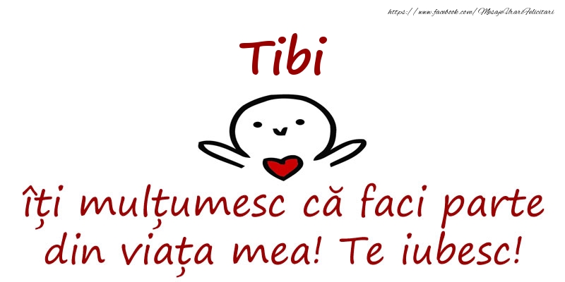 Felicitari de prietenie - Tibi, îți mulțumesc că faci parte din viața mea! Te iubesc!