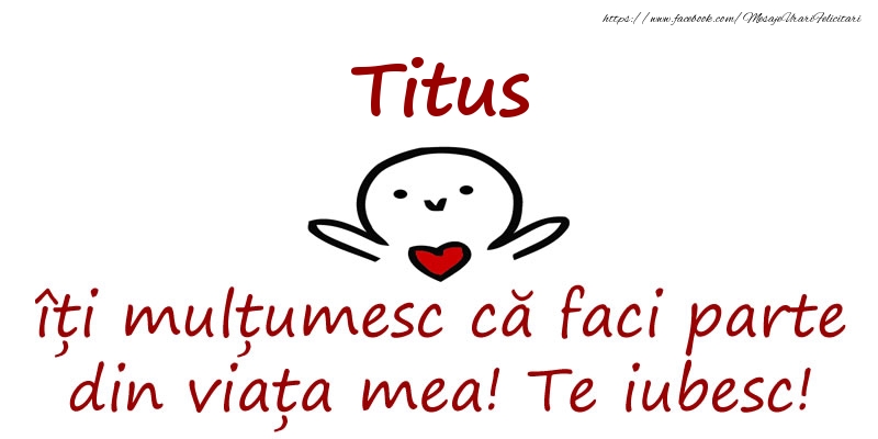 Felicitari de prietenie - Titus, îți mulțumesc că faci parte din viața mea! Te iubesc!