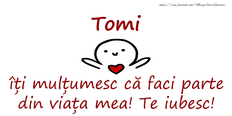 Felicitari de prietenie - Tomi, îți mulțumesc că faci parte din viața mea! Te iubesc!