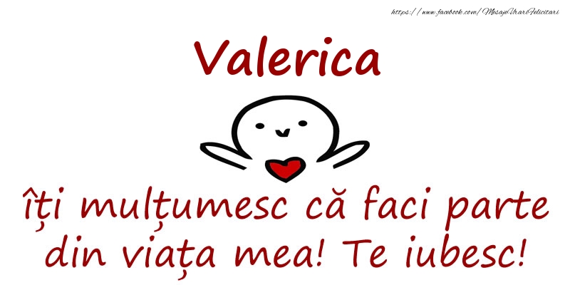 Felicitari de prietenie - Valerica, îți mulțumesc că faci parte din viața mea! Te iubesc!