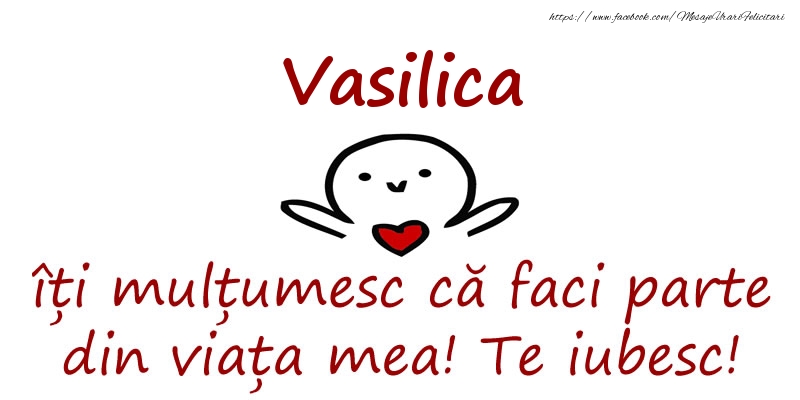 Felicitari de prietenie - Vasilica, îți mulțumesc că faci parte din viața mea! Te iubesc!