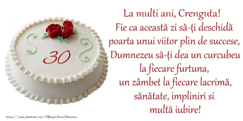 Felicitari de zi de nastere cu varsta - Tort 30 de ani La Multi Ani, Crenguta! Fie ca aceasta zi sa-ti deschida poarta unui viitor plin de succese, Dumnezeu sa-ti dea un curcubeu la fiecare furtuna, un zambet la fiecare lacrima, sanatate, impliniri si multa iubire!