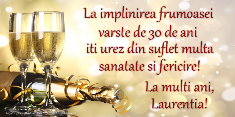 Felicitari de zi de nastere cu varsta - Sampanie | La implinirea frumoasei varste de 30, iti urez din suflet multa sanatate si un calduros La multi ani, Laurentia!